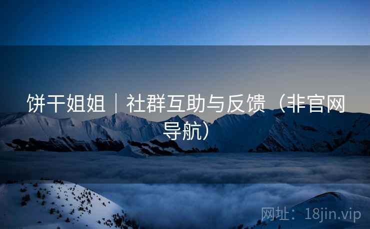 饼干姐姐｜社群互助与反馈（非官网导航）  第2张