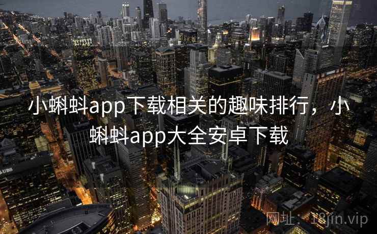 小蝌蚪app下载相关的趣味排行,小蝌蚪app大全安卓下载