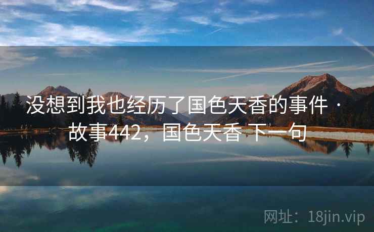 没想到我也经历了国色天香的事件 · 故事442，国色天香 下一句  第2张