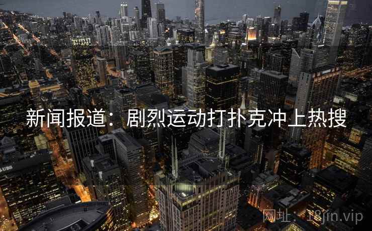 新闻报道：剧烈运动打扑克冲上热搜