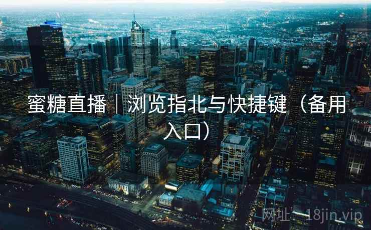 蜜糖直播|浏览指北与快捷键(备用入口)