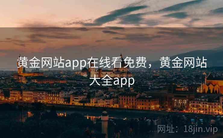 黄金网站app在线看免费,黄金网站大全app
