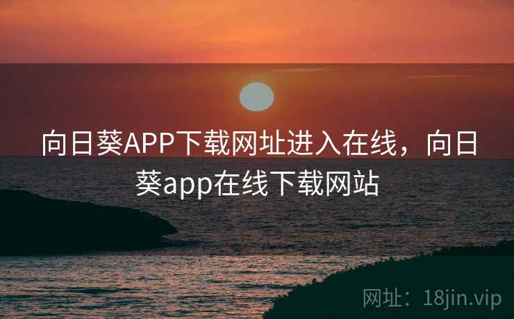 向日葵APP下载网址进入在线，向日葵app在线下载网站